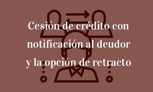 Cesión-de-crédito-con-notificación-al-deudor-y la-opción-de-retracto-Navas-&-Cusí-Abogados-Madrid