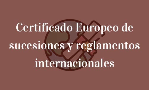 Certificado-Europeo-de-sucesiones-y-reglamentos-internacionales-Navas-&-Cusí-Abogados-especialistas-en-Derecho-de-Herencias-Internacionales