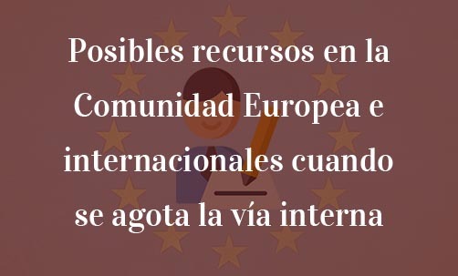 Posibles-recursos-en-la-Comunidad-Europea-e-internacionales-cuando-se-agota-la-vía-interna-Navas-&-Cusí-Abogados-especialistas-en-Derecho-de-la-Unión-Europea