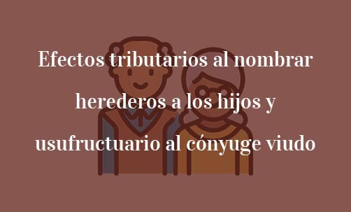 Efectos-tributarios-al-nombrar-herederos-a-los hijos-y-usufructuario-al-cónyuge-viudo-Navas-&-Cusí-Abogados-especialistas-en-Derecho-de-Herecnias-y-Sucesiones