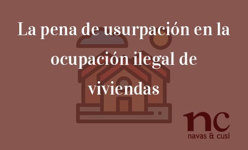 La-pena-de-usurpación-en-la-ocupación-ilegal-de-viviendas-Navas-&-Cusí-Abogados-especialistas-en-Derecho-Penal