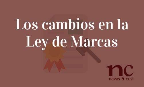 Los-cambios-en-la-Ley-de-Marcas-Navas-&-Cusí-Abogados-especialistas-en-Derecho-Mercantil-y-Marcas