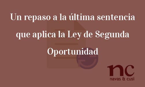 Un-repaso-a-la-ultima-sentencia-que-aplica-la-Ley-de-Segunda-Oportunidad-Navas-&-Cusí-Abogados-especialistas-en-Derecho-Bancario