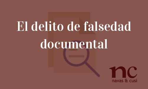 El delito de falsedad documental-Navas-&-Cusí-Abogados-especialistas-en-Derecho-Penal