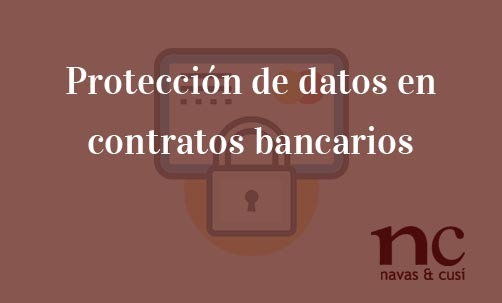 Protección-de-datos-en-contratos-bancarios-Navas-&-Cusí-Abogados-especialistas-en-Derecho-Bancario