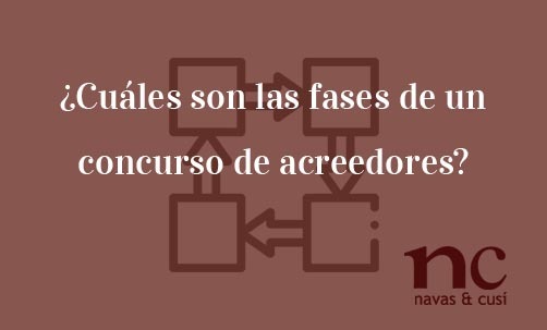 ¿Cuáles-son-las-fases-de-un-concurso-de-acreedores?-Navas-&-Cusí-Abogados-especialistas-en-Derecho-Mercantil